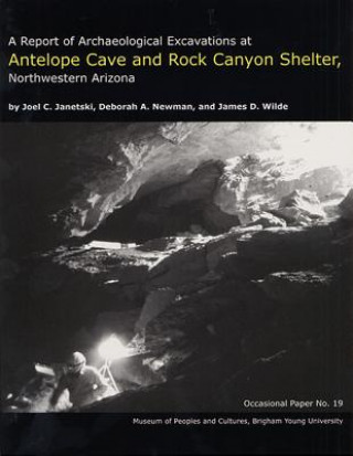 Libro A Report of Archaeological Excavations at Antelope Cave and Rock Canyon Shelter, Northwestern Arizona Op #19 Joel C. Janetski