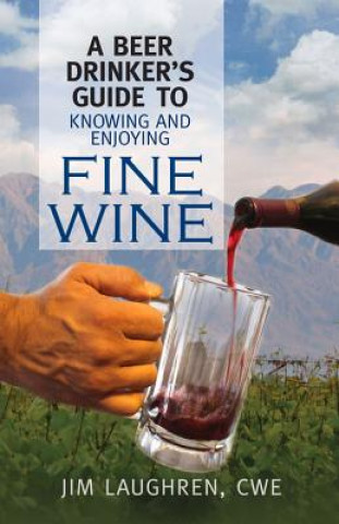 Книга A Beer Drinker's Guide to Knowing and Enjoying Fine Wine James Laughren