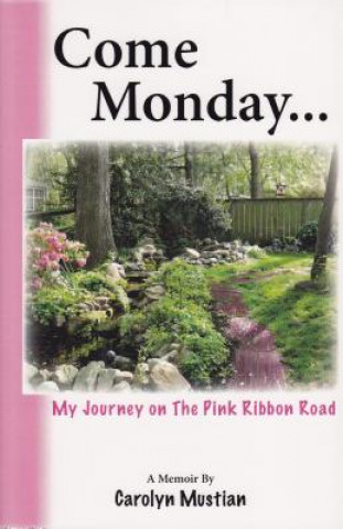 Книга Come Monday...: My Journey on the Pink Ribbon Road Carolyn Mustian