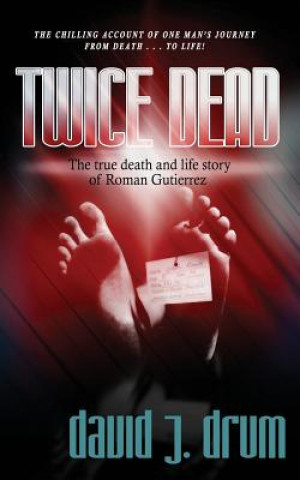 Книга Twice Dead: The True Death and Life Story of Roman Gutierrez David J. Drum