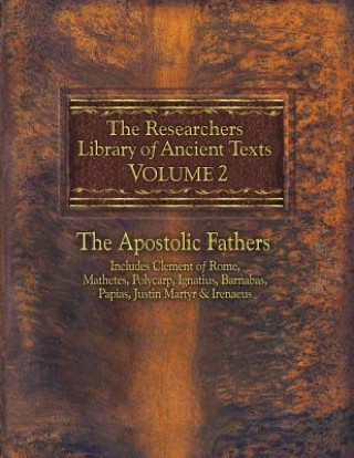 Carte The Researchers Library of Ancient Texts, Volume 2: The Apostolic Fathers Includes Clement of Rome, Mathetes, Polycarp, Ignatius, Barnabas, Papias, Ju Alexander Roberts