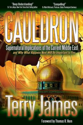 Könyv Cauldron: Supernatural Implications of the Current Middle East and Why What Happens Next Will Be Important to You Terry James