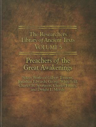 Könyv The Researchers Library of Ancient Texts - Volume V: Preachers of the Great Awakenings: Select Works of Gilbert Tennent, Jonathan Edwards, George Whit Gilbert Tennent