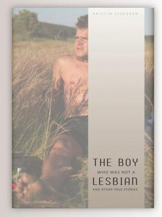 Kniha The Boy Who Was Not a Lesbian and Other True Stories Kristin Lyseggen