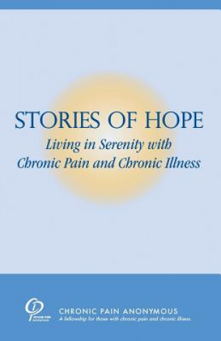 Könyv Stories of Hope: Living in Serenity with Chronic Pain and Chronic Illness Chronic Pain Anonymous