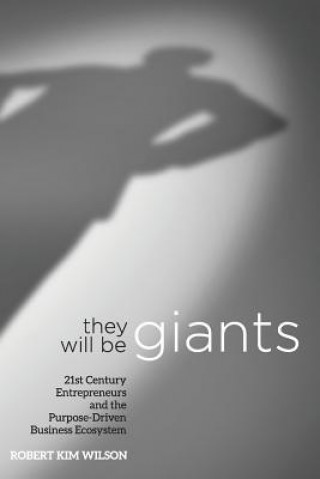 Książka They Will Be Giants: 21st Century Entrepreneurs and the Purpose-Driven Business Ecosystem Robert Kim Wilson