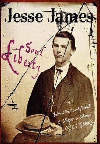 Carte Jesse James Soul Liberty, Vol. I, Behind the Family Wall of Stigma & Silence Eric F. James