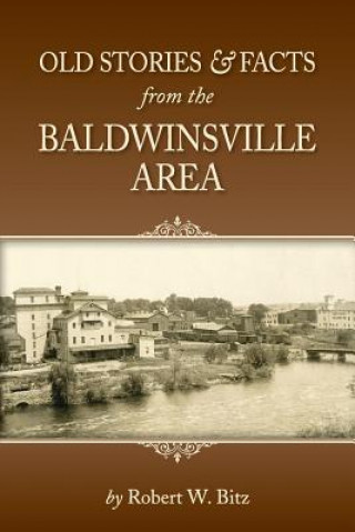 Book Old Stories & Facts from the Baldwinsville Area Robert W. Bitz