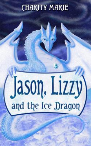 Książka Jason, Lizzy, and the Ice Dragon Charity Marie