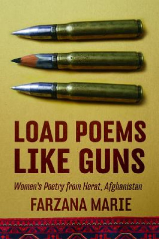 Knjiga Load Poems Like Guns: Women's Poetry from Herat, Afghanistan Farzana Marie