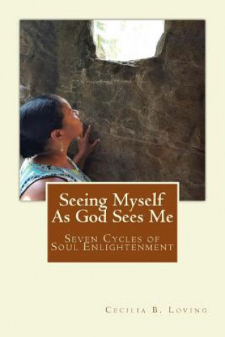 Carte Seeing Myself as God Sees Me: Seven Steps of Soul Enlightenment Cecilia B. Loving