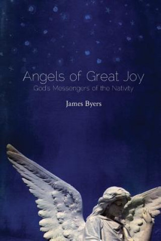 Carte Angels of Great Joy: God's Messengers of the Nativity James Byers
