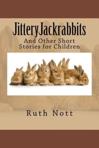 Könyv Jitteryjackrabbits: And Other Short Stories for Children Ruth y. Nott