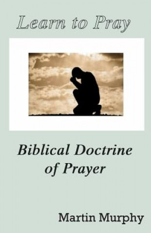 Carte Learn to Pray: Biblical Doctrine of Prayer Martin Murphy
