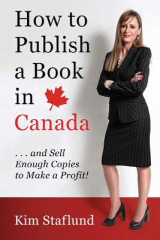 Carte How to Publish a Book in Canada ... and Sell Enough Copies to Make a Profit! Kim Staflund