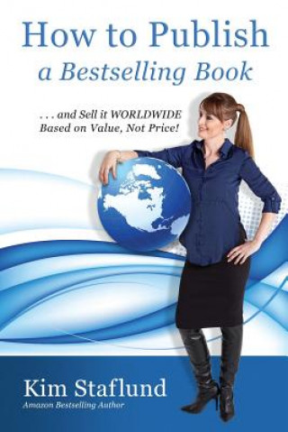 Carte How to Publish a Bestselling Book ... and Sell It Worldwide Based on Value, Not Price! Kim Staflund