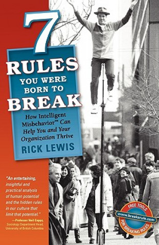 Carte 7 Rules You Were Born to Break: How Intelligent Misbehavior Can Help You and Your Organization Thrive Rick Lewis
