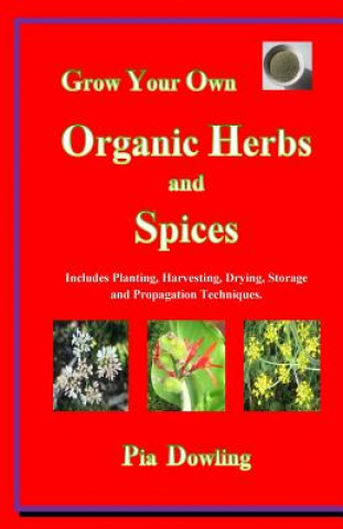 Buch Grow Your Own Organic Herbs and Spices: Includes Planting, Harvesting, Drying, Storage and Propagation Techniques. Pia Dowling