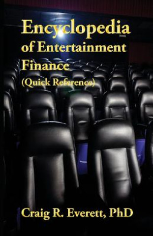 Könyv Encyclopedia of Entertainment Finance (Quick Reference): Handy Guide to Financial Jargon in the Motion Picture Industry Craig R. Everett