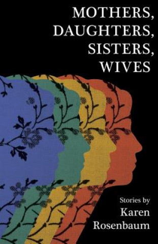 Kniha Mothers, Daughters, Sisters, Wives Karen Rosenbaum