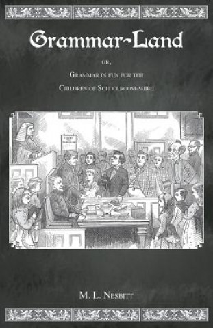 Knjiga Grammar Land: Or Grammar in Fun for the Children of Schoolroom-Shire M. L. Nesbitt