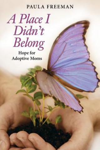 Kniha A Place I Didn't Belong: Hope for Adoptive Moms Paula Freeman