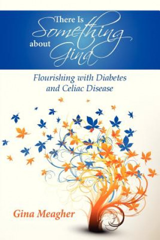 Kniha There Is Something about Gina - Flourishing with Diabetes and Celiac Disease Gina Meagher