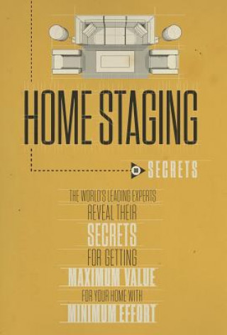 Carte Home Staging Our Secrets the World's Leading Experts Reveal Their Secrets for Getting Maximum Value for Your Home with Minimum Effort Experts World's Leading