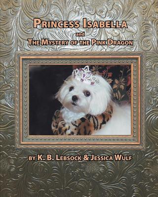 Carte Princess Isabella and the Mystery of the Pink Dragon K. B. Lebsock