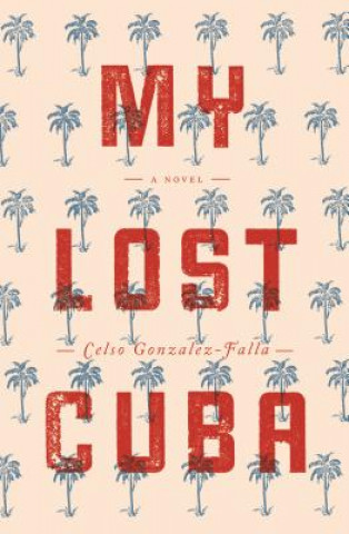 Kniha My Lost Cuba Celso Gonzalez-Falla