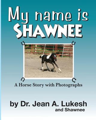 Książka My Name Is Shawnee: A Horse Story with Photographs Jean a. Lukesh