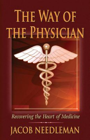 Kniha The Way of the Physician: Recovering the Heart of Medicine Jacob Needleman