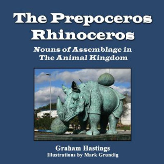 Könyv The Prepeceros Rhinoceros: Nouns of Assemblage in the Animal Kingdom Graham Hastings