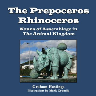 Knjiga The Prepeceros Rhinoceros: Nouns of Assemblage in the Animal Kingdom Graham Hastings