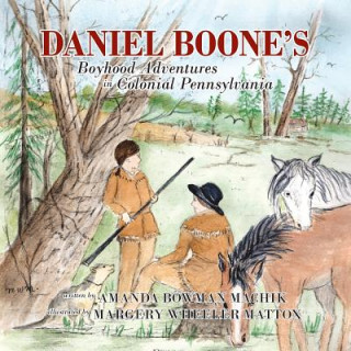 Carte Daniel Boone's Boyhood Adventures in Colonial Pennsylvania Amanda Bowman Machik