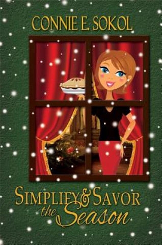 Könyv Simplify & Savor the Season: Organize and Re-Energize Your Holidays! Connie E. Sokol