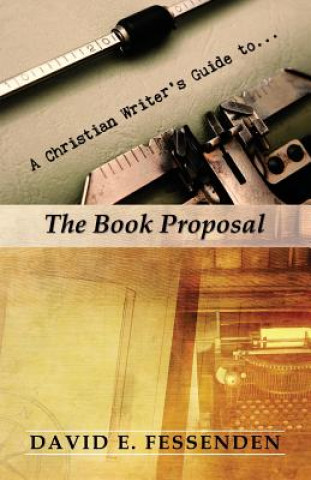 Knjiga A Christian Writer's Guide to the Book Proposal David E. Fessenden