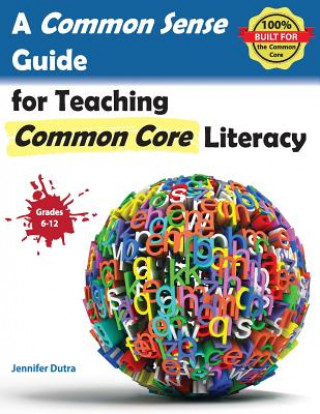 Kniha A Common Sense Guide for Teaching Common Core Literacy Jennifer R. Dutra