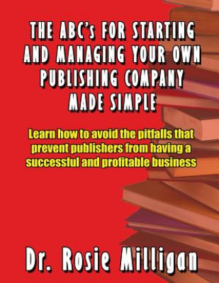 Könyv The ABCs for Starting and Managing Your Own Publishing Company Made Simple Phd Rosie Milligan