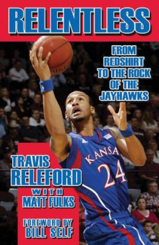 Carte Relentless: From Redshirt to the Rock of the Jayhawks Travis Releford