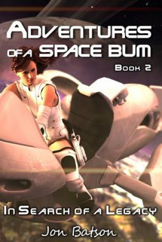 Carte Adventures of a Space Bum II: Book 2: In Search of a Legacy Jon Batson