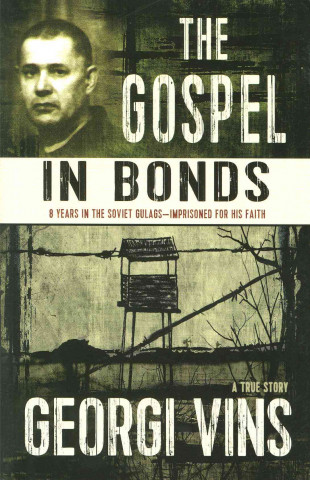 Kniha The Gospel in Bonds: 8 Years in Soviet Gulags - Imprisoned for His Faith Georgi Vins