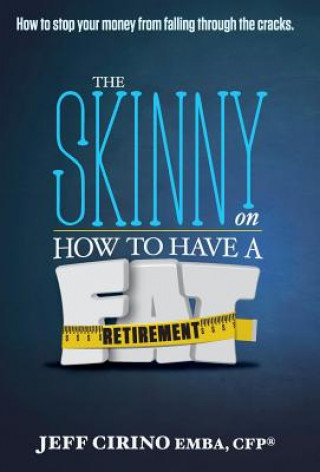 Knjiga The Skinny on How to Have a Fat Retirement Cfp Jeff Cirino Emba