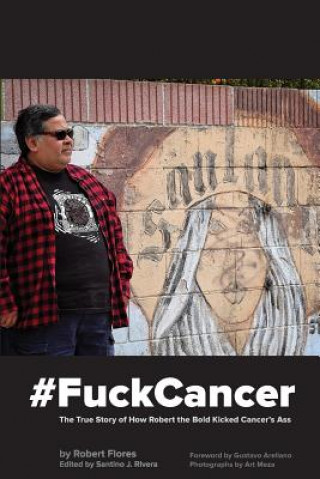 Kniha #FuckCancer The True Story of How Robert the Bold Kicked Cancer's Ass Robert Flores