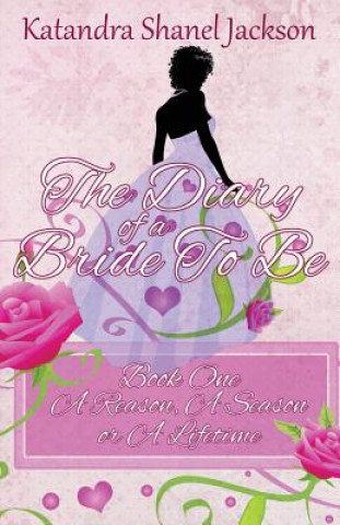 Książka The Diary of a Bride to Be Book 1: A Reason, a Season or a Lifetime Katandra Shanel Jackson