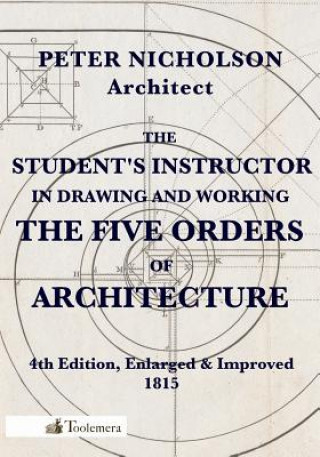 Carte Student's Instructor In Drawing And Working The Five Orders Of Architecture Peter Nicholson