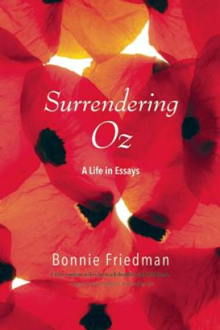 Carte Surrendering Oz: A Life in Essays Bonnie Friedman