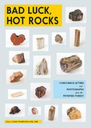 Carte Bad Luck, Hot Rocks: Conscience Letters and Photographs from the Petrified Forest Ryan Thompson