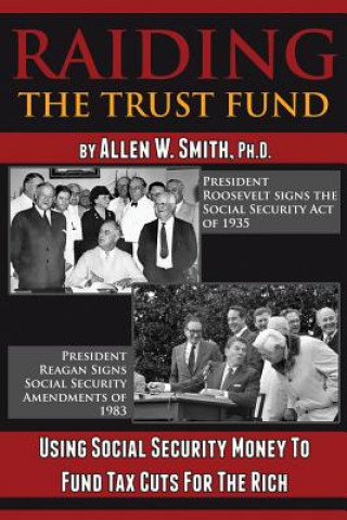 Kniha Raiding the Trust Fund: Using Social Security Money to Fund Tax Cuts for the Rich Allen W. Smith