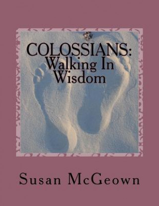 Kniha Colossians: Walking in Wisdom: A Bible Study on the New Testament Book of Colossians Susan Lee McGeown